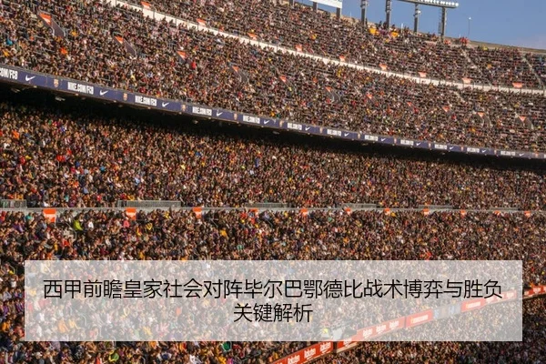西甲前瞻皇家社会对阵毕尔巴鄂德比战术博弈与胜负关键解析