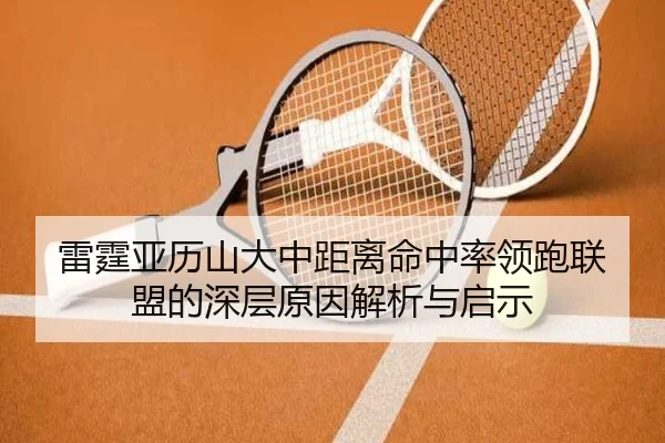 雷霆亚历山大中距离命中率领跑联盟的深层原因解析与启示